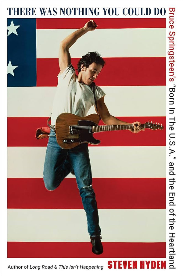 There Was Nothing You Could Do: Bruce Springsteen's "Born in the U.S.A." and the End of the Heartland (New Book)