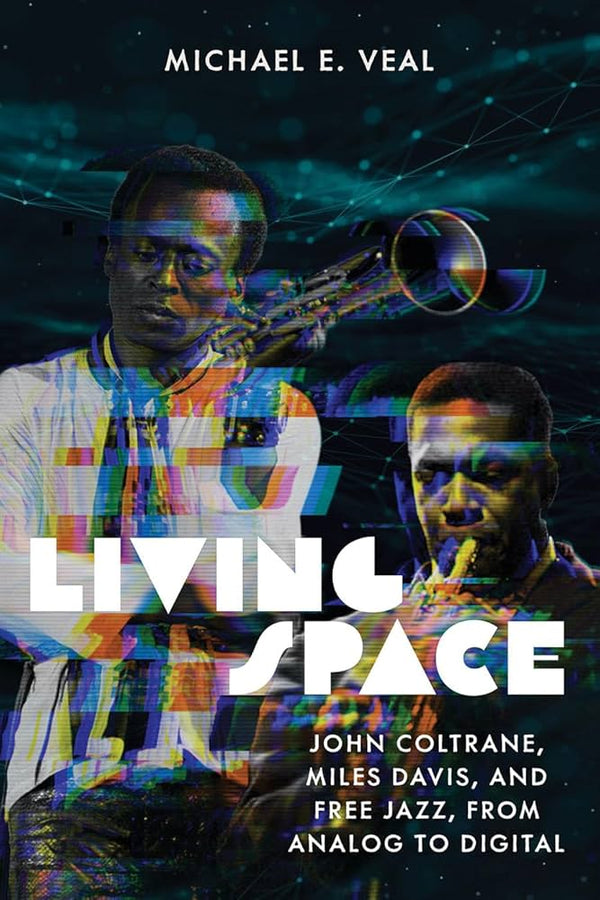 Living Space: John Coltrane, Miles Davis, and Free Jazz, from Analog to Digital (New Book)