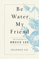 Be Water, My Friend: The Teachings of Bruce Lee (New Book)