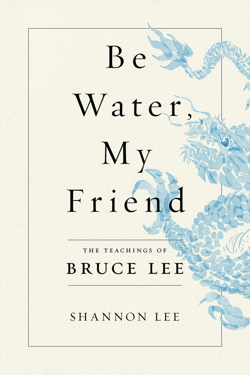 Be Water, My Friend: The Teachings of Bruce Lee (New Book)