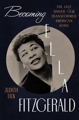 Becoming Ella Fitzgerald: The Jazz Singer Who Transformed American Song (New Book)