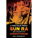 A Pure Solar World - Sun Ra and the Future of Afrofuturism (New Book)